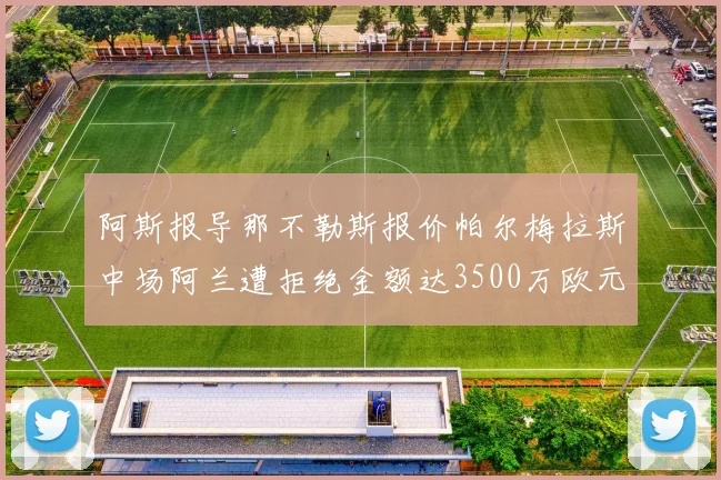 阿斯报导那不勒斯报价帕尔梅拉斯中场阿兰遭拒绝金额达3500万欧元