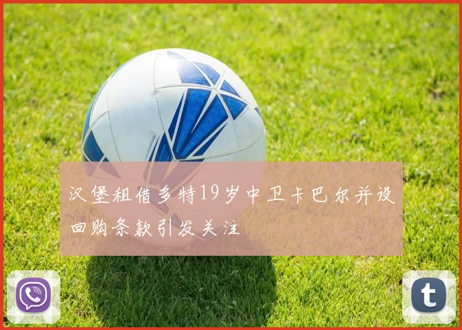 汉堡租借多特19岁中卫卡巴尔并设回购条款引发关注