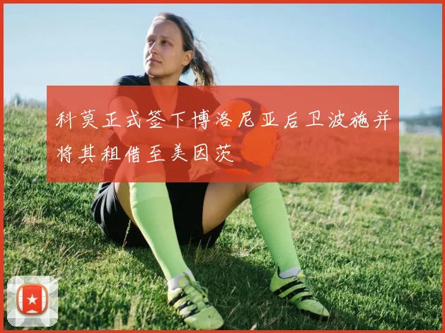 科莫正式签下博洛尼亚后卫波施并将其租借至美因茨